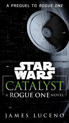 Catalyst (Star Wars): A Rogue One Novel - James Luceno