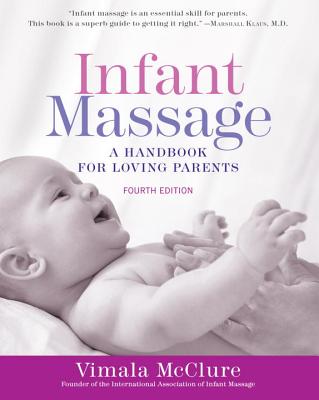 Infant Massage (Fourth Edition): A Handbook for Loving Parents - Vimala Mcclure