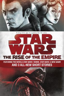 Star Wars: The Rise of the Empire: Featuring the Novels Star Wars: Tarkin, Star Wars: A New Dawn, and 3 All-New Short Stories - John Jackson Miller