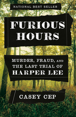 Furious Hours: Murder, Fraud, and the Last Trial of Harper Lee - Casey Cep