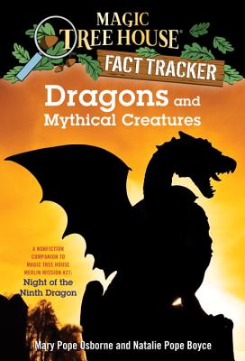 Dragons and Mythical Creatures: A Nonfiction Companion to Magic Tree House Merlin Mission #27: Night of the Ninth Dragon - Mary Pope Osborne