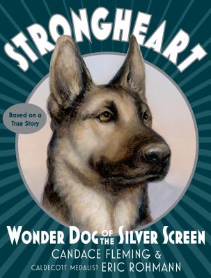 Strongheart: Wonder Dog of the Silver Screen - Candace Fleming