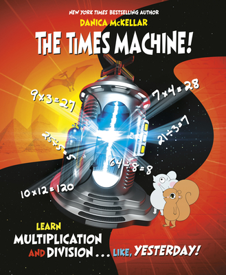 The Times Machine!: Learn Multiplication and Division. . . Like, Yesterday! - Danica Mckellar