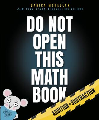 Do Not Open This Math Book: Addition + Subtraction - Danica Mckellar
