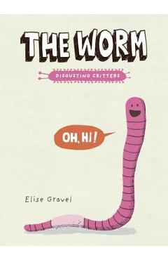 Coperta cărții 'The Worm: The Disgusting Critters Series - Elise Gravel'