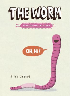 The Worm: The Disgusting Critters Series - Elise Gravel