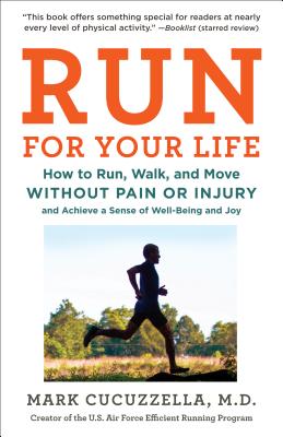 Run for Your Life: How to Run, Walk, and Move Without Pain or Injury and Achieve a Sense of Well-Being and Joy - Mark Cucuzzella