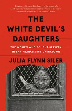 Coperta cărții 'The White Devil's Daughters: The Women Who Fought Slavery in San Francisco's Chinatown - Julia Flynn Siler'