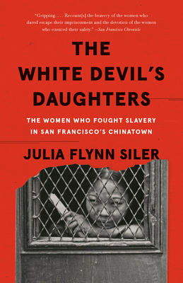 The White Devil's Daughters: The Women Who Fought Slavery in San Francisco's Chinatown - Julia Flynn Siler