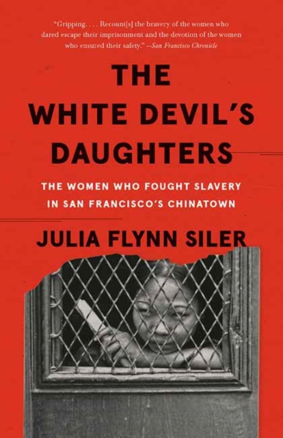 The White Devil's Daughters: The Women Who Fought Slavery in San Francisco's Chinatown - Julia Flynn Siler