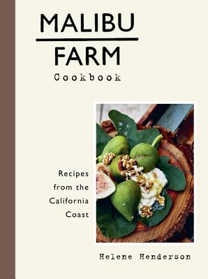 Malibu Farm Cookbook: Recipes from the California Coast - Helene Henderson