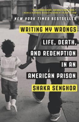 Writing My Wrongs: Life, Death, and Redemption in an American Prison - Shaka Senghor
