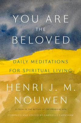 You Are the Beloved: Daily Meditations for Spiritual Living - Henri J. M. Nouwen