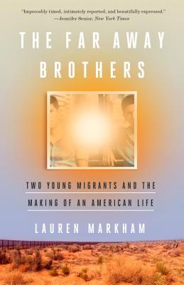 The Far Away Brothers: Two Young Migrants and the Making of an American Life - Lauren Markham