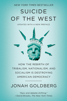 Suicide of the West: How the Rebirth of Tribalism, Nationalism, and Socialism Is Destroying American Democracy - Jonah Goldberg