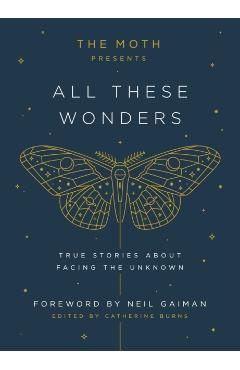 The Moth Presents All These Wonders: True Stories about Facing the Unknown - Catherine Burns