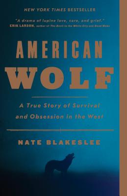 American Wolf: A True Story of Survival and Obsession in the West - Nate Blakeslee