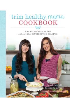 Trim Healthy Mama Cookbook: Eat Up and Slim Down with More Than 350 Healthy Recipes - Pearl Barrett