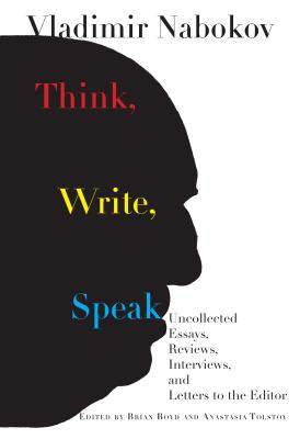 Think, Write, Speak: Uncollected Essays, Reviews, Interviews, and Letters to the Editor - Vladimir Nabokov