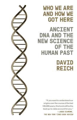 Who We Are and How We Got Here: Ancient DNA and the New Science of the Human Past - David Reich