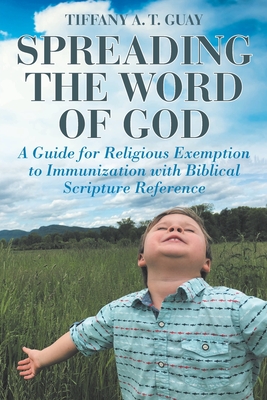 Spreading the Word of God: A Guide for Religious Exemption to Immunization with Biblical Scripture Reference - Tiffany A. T. Guay