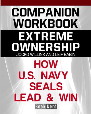Companion Workbook: Extreme Ownership How U.S. Navy Seals Lead and Win - Book Nerd