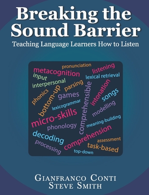 Breaking the Sound Barrier: Teaching Language Learners How to Listen - Steve Smith