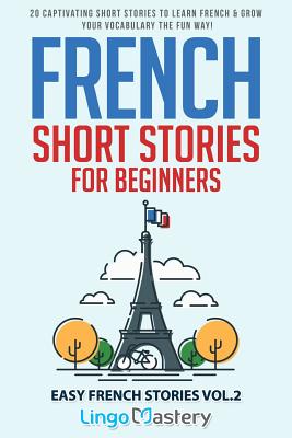 French Short Stories for Beginners: 20 Captivating Short Stories to Learn French & Grow Your Vocabulary the Fun Way! - Lingo Mastery