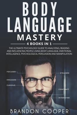 Body Language Mastery: 4 Books in 1: The Ultimate Psychology Guide to Analyzing, Reading and Influencing People Using Body Language, Emotiona - Brandon Cooper