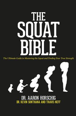 The Squat Bible: The Ultimate Guide to Mastering the Squat and Finding Your True Strength - Kevin Sonthana