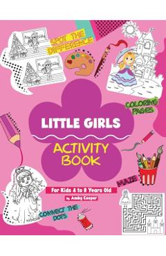 Little Girls Activity Book (For Kids 4 to 8 Years Old): Fun and Learning Activities for Preschool and School Age Children, Coloring, Maze Puzzles, Con - Amby Cooper