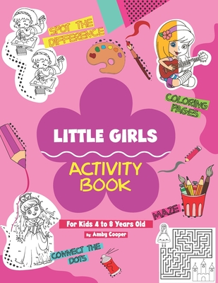 Little Girls Activity Book (For Kids 4 to 8 Years Old): Fun and Learning Activities for Preschool and School Age Children, Coloring, Maze Puzzles, Con - Amby Cooper