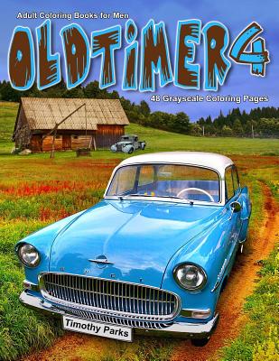 Adult Coloring Books for Men Oldtimer 4: Life Escapes Adult Coloring Books 48 grayscale coloring pages of old cars, trucks, planes, antique items and - Timothy Parks