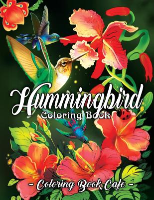 Hummingbird Coloring Book: An Adult Coloring Book Featuring Charming Hummingbirds, Beautiful Flowers and Nature Patterns for Stress Relief and Re - Coloring Book Cafe