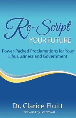 Re-Script Your Future: Power-Packed Proclamations for Your Life, Business and Government - Les Brown
