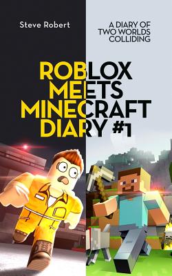 Roblox Meets Minecraft Diary #1: A Diary of Two Worlds Colliding - Steve Robert