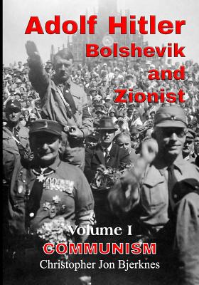 Adolf Hitler: Bolshevik and Zionist: Communism, Volume 1 - Christopher Jon Bjerknes