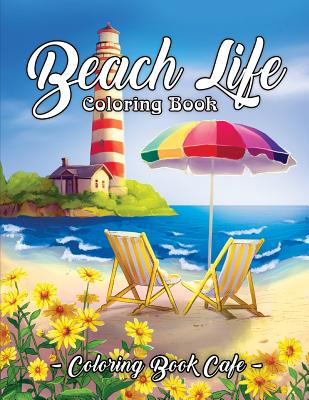 Beach Life Coloring Book: An Adult Coloring Book Featuring Fun and Relaxing Beach Vacation Scenes, Peaceful Ocean Landscapes and Beautiful Summe - Coloring Book Cafe