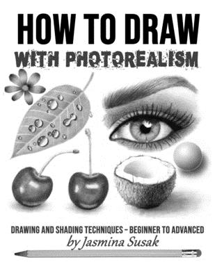How to Draw with Photorealism: Drawing and Shading Techniques - Beginner to Advanced - Jasmina Susak