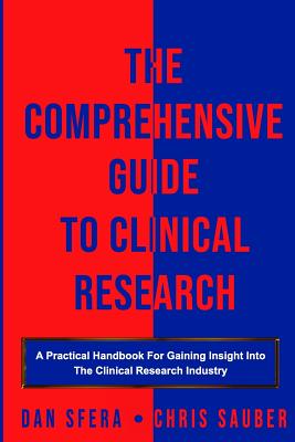 The Comprehensive Guide To Clinical Research: A Practical Handbook For Gaining Insight Into The Clinical Research Industry - Chris Sauber