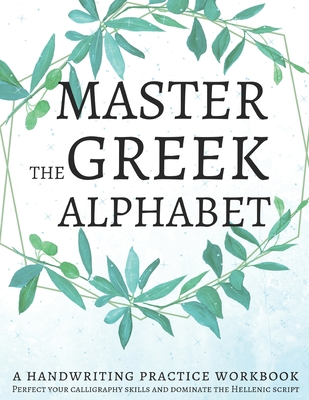 Master the Greek Alphabet, A Handwriting Practice Workbook: Perfect your calligraphy skills and dominate the Hellenic script - Lang Workbooks