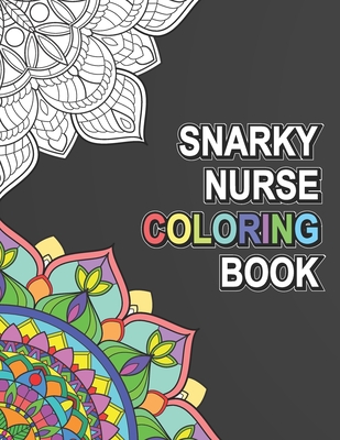 Snarky Nurse Coloring Book: Relatable Funny Adult Coloring Book With Nurse Problems Perfect Gift For Registered Nurses, Nurse Practitioners And Nu - Nurse Coloring Book Publishing