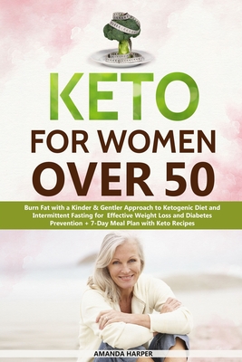 Keto for Women Over 50: Burn Fat with a Kinder & Gentler Approach to Ketogenic Diet and Easy Exercises for Effective Weight Loss and Diabetes - Amanda Harper