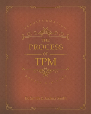 The Process of Transformation Prayer Ministry: *First Edition* - Ed M. Smith