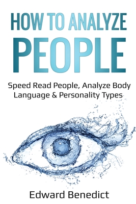 How to Analyze People: Speed Read People, Analyze Body Language & Personality Types - Edward Benedict