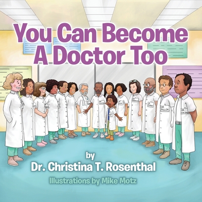 You Can Become A Doctor Too - Christina T. Rosenthal