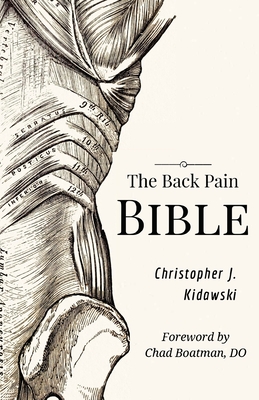 The Back Pain Bible: A Breakthrough Step-By-Step Self-Treatment Process To End Chronic Back Pain Forever - Christopher J. Kidawski
