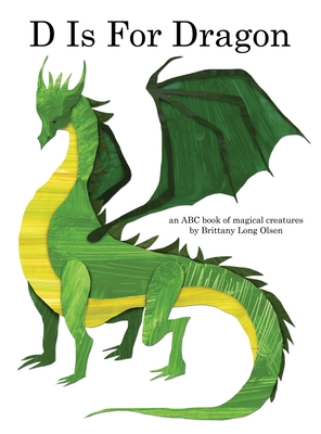 D Is For Dragon: An ABC Book of Magical Creatures - Brittany Long Olsen