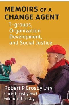 Coperta cărții 'Memoirs of a Change Agent: T-groups, Organization Development, and Social Justice - Robert P. Crosby'