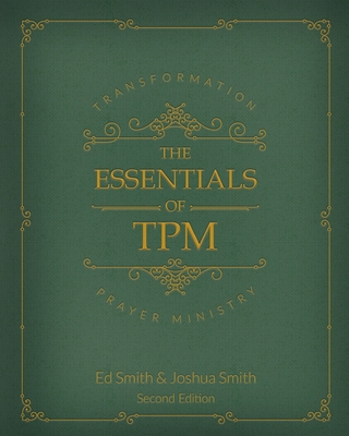 The Essentials of Transformation Prayer Ministry: *Second Edition* - Ed Smith